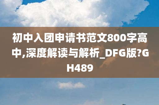 初中入团申请书范文800字高中,深度解读与解析_DFG版?GH489