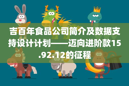 吉百年食品公司简介及数据支持设计计划——迈向进阶款15.92.12的征程