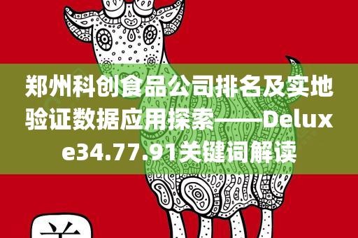 郑州科创食品公司排名及实地验证数据应用探索——Deluxe34.77.91关键词解读