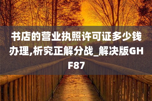 书店的营业执照许可证多少钱办理,析究正解分战_解决版GHF87