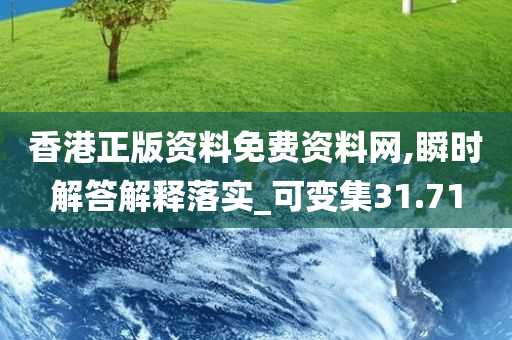 香港正版资料免费资料网,瞬时解答解释落实_可变集31.71