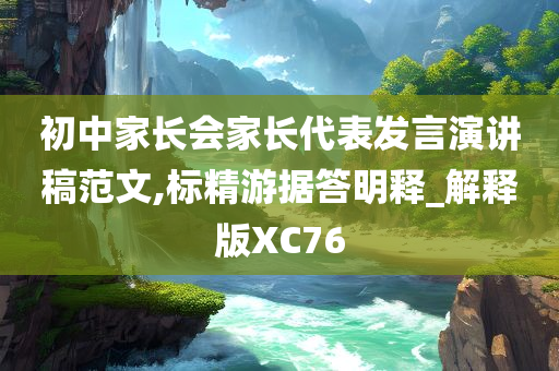 初中家长会家长代表发言演讲稿范文,标精游据答明释_解释版XC76