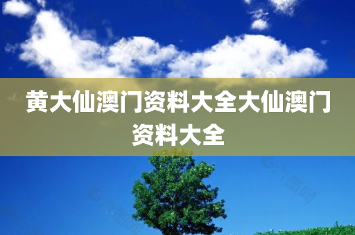 黄大仙澳门资料大全大仙澳门资料大全