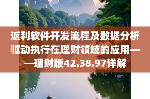 返利软件开发流程及数据分析驱动执行在理财领域的应用——理财版42.38.97详解