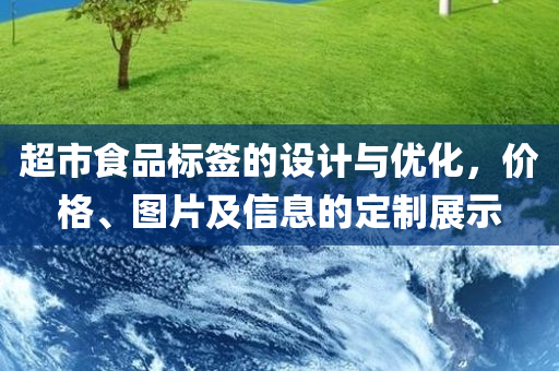 超市食品标签的设计与优化，价格、图片及信息的定制展示