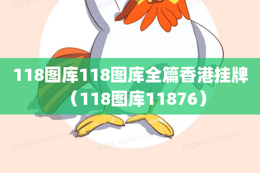 118图库118图库全篇香港挂牌（118图库11876）