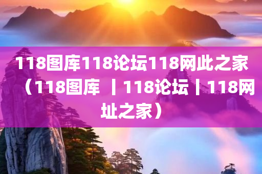 118图库118论坛118网此之家（118图库 丨118论坛丨118网址之家）