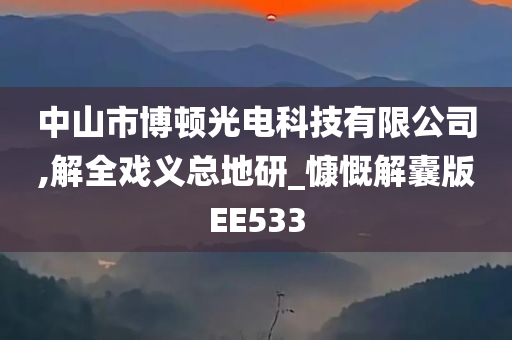 中山市博顿光电科技有限公司,解全戏义总地研_慷慨解囊版EE533