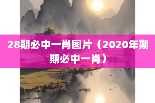 28期必中一肖图片（2020年期期必中一肖）