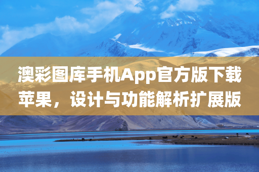 澳彩图库手机App官方版下载苹果，设计与功能解析扩展版