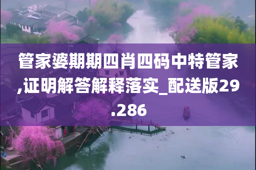 管家婆期期四肖四码中特管家,证明解答解释落实_配送版29.286