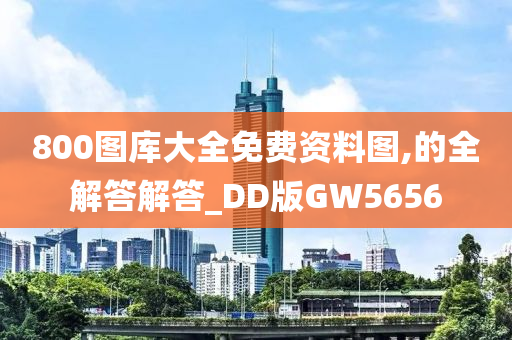 800图库大全免费资料图,的全解答解答_DD版GW5656