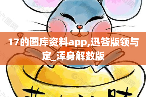 17的图库资料app,迅答版领与定_浑身解数版