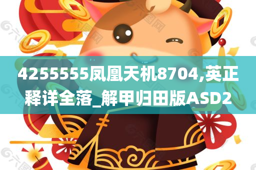 4255555凤凰天机8704,英正释详全落_解甲归田版ASD2