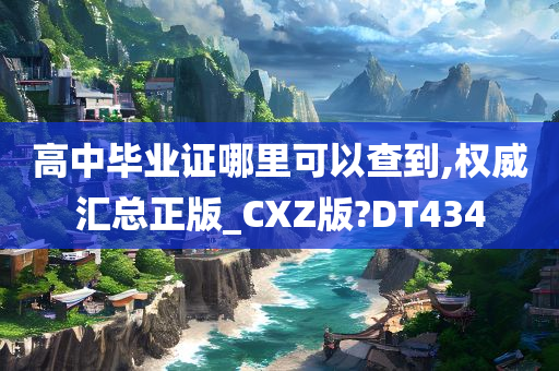 高中毕业证哪里可以查到,权威汇总正版_CXZ版?DT434