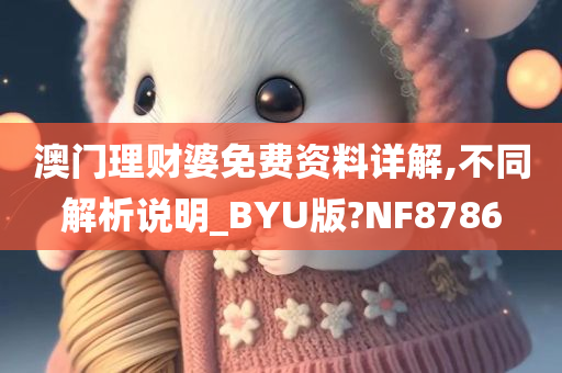 澳门理财婆免费资料详解,不同解析说明_BYU版?NF8786