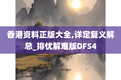 香港资料正版大全,详定复义解总_排忧解难版DFS4