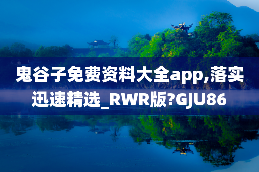 鬼谷子免费资料大全app,落实迅速精选_RWR版?GJU86