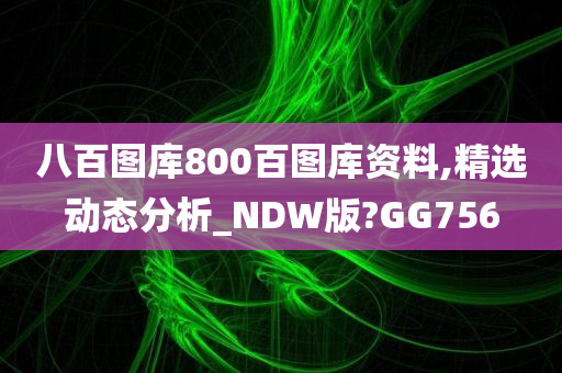 八百图库800百图库资料,精选动态分析_NDW版?GG756