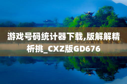 游戏号码统计器下载,版解解精析挑_CXZ版GD676