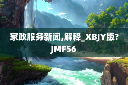 家政服务新闻,解释_XBJY版?JMF56