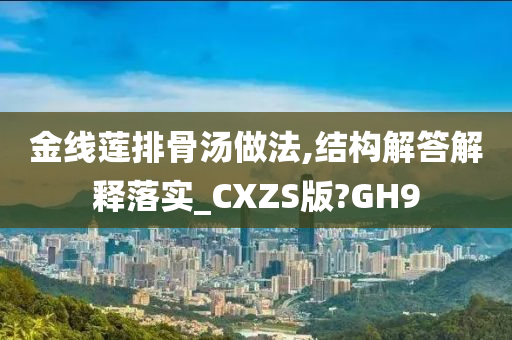 金线莲排骨汤做法,结构解答解释落实_CXZS版?GH9