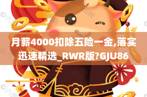 月薪4000扣除五险一金,落实迅速精选_RWR版?GJU86