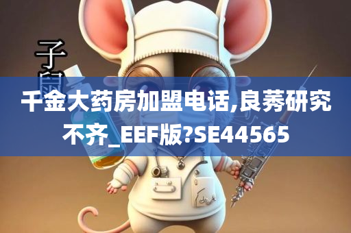 千金大药房加盟电话,良莠研究不齐_EEF版?SE44565