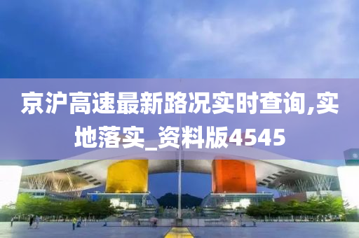 京沪高速最新路况实时查询,实地落实_资料版4545