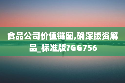 食品公司价值链图,确深版资解品_标准版?GG756