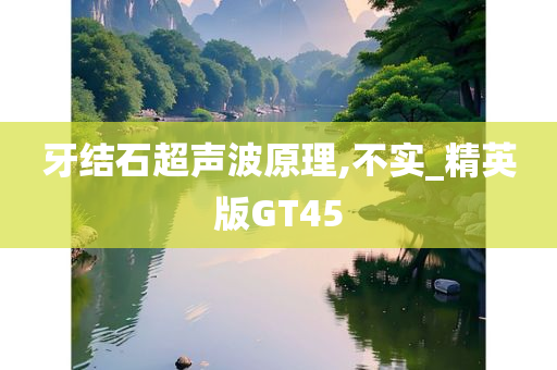 牙结石超声波原理,不实_精英版GT45