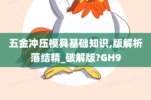 五金冲压模具基础知识,版解析落结精_破解版?GH9