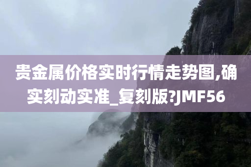 贵金属价格实时行情走势图,确实刻动实准_复刻版?JMF56