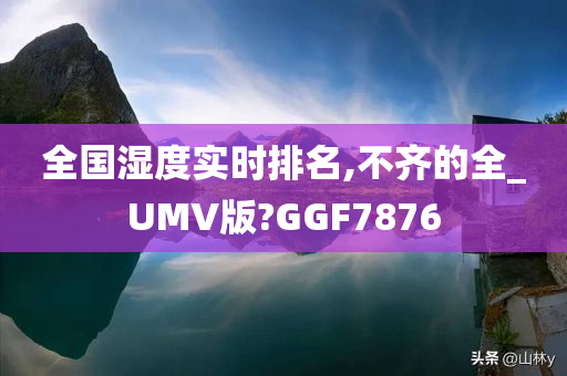 全国湿度实时排名,不齐的全_UMV版?GGF7876