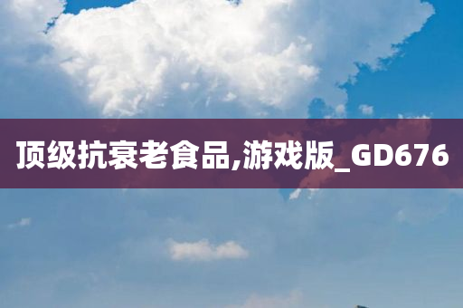 顶级抗衰老食品,游戏版_GD676