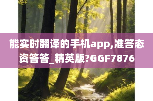 能实时翻译的手机app,准答态资答答_精英版?GGF7876