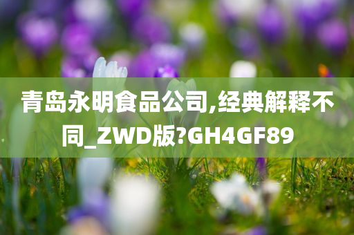 青岛永明食品公司,经典解释不同_ZWD版?GH4GF89