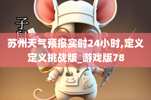 苏州天气预报实时24小时,定义定义挑战版_游戏版78