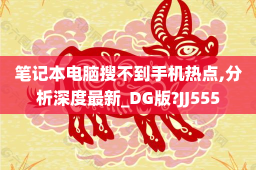 笔记本电脑搜不到手机热点,分析深度最新_DG版?JJ555