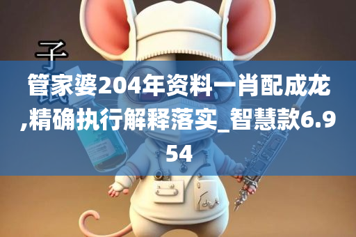 管家婆204年资料一肖配成龙,精确执行解释落实_智慧款6.954