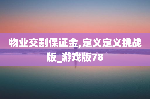 物业交割保证金,定义定义挑战版_游戏版78