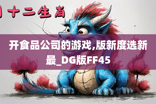 开食品公司的游戏,版新度选新最_DG版FF45