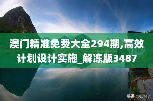 澳门精准免费大全294期,高效计划设计实施_解冻版3487