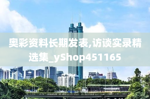 奥彩资料长期发表,访谈实录精选集_yShop451165