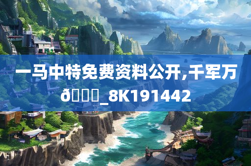 一马中特免费资料公开,千军万🐎_8K191442