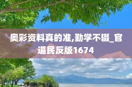 奥彩资料真的准,勤学不辍_官逼民反版1674