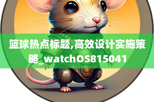 篮球热点标题,高效设计实施策略_watchOS815041