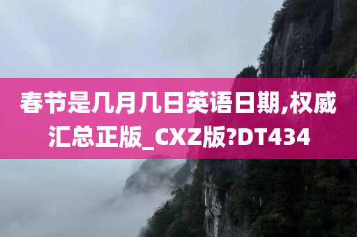 春节是几月几日英语日期,权威汇总正版_CXZ版?DT434