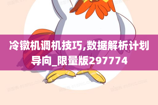 冷镦机调机技巧,数据解析计划导向_限量版297774