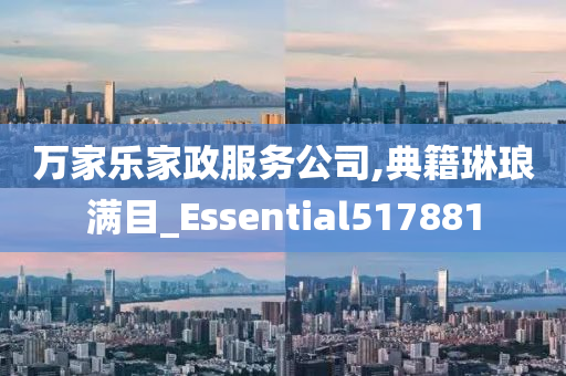 万家乐家政服务公司,典籍琳琅满目_Essential517881